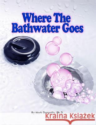 Where the Bathwater Goes Mark D. Donnelly 9780984878772 Rock / Paper / Safety Scissors - książka