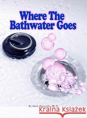 Where the Bathwater Goes Mark D. Donnelly Mark D. Donnelly 9780984878789 Rock / Paper / Safety Scissors - książka