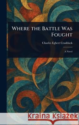 Where the Battle Was Fought Charles Egbert Craddock 9781025245904 Anson Street Press - książka