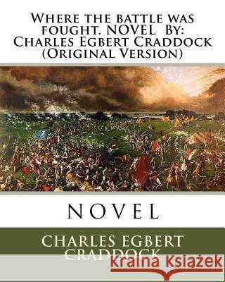 Where the battle was fought. NOVEL By: Charles Egbert Craddock (Original Version) Egbert Craddock, Charles 9781535373173 Createspace Independent Publishing Platform - książka