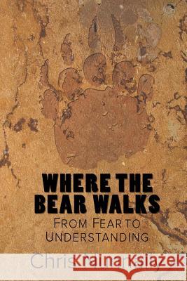 Where the Bear Walks: From Fear to Understanding Chris Nunnally 9781480198241 Createspace - książka