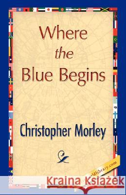 Where the Blue Begins Christopher Morley 9781421897332 1st World Library - książka