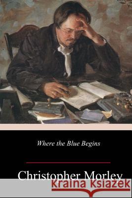 Where the Blue Begins Christopher Morley 9781984982612 Createspace Independent Publishing Platform - książka