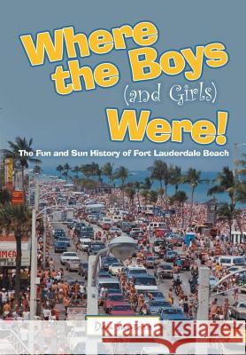 Where the Boys (and Girls) Were!: The Fun and Sun History of Fort Lauderdale Beach Dan Santoro 9781483441207 Lulu.com - książka