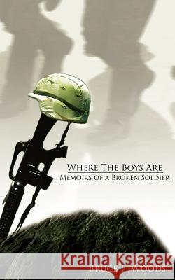 Where The Boys Are: Memoirs of a Broken Soldier Woods, Bruce E. 9781425983024 Authorhouse - książka