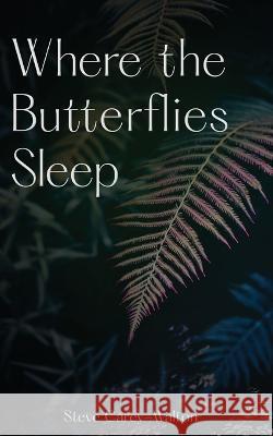 Where the Butterflies Sleep Steve Carey-Walton   9781088114827 IngramSpark - książka