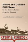 Where the Caribou Still Roam: In the Barren Lands of Arctic Canada Mueller Guy 9780998604237 Little Sticks Publishing