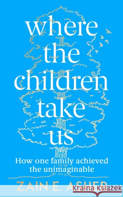 Where the Children Take Us: How One Family Achieved the Unimaginable Zain E. Asher 9780008409425 HarperCollins Publishers - książka