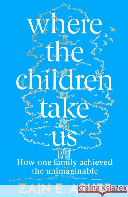 Where the Children Take Us: How One Family Achieved the Unimaginable Zain E. Asher 9780008409463 HarperCollins Publishers - książka