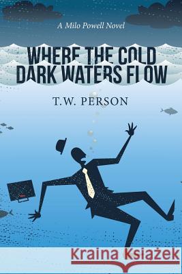Where the Cold Dark Waters Flow: A Milo Powell Novel T W Person 9781514431740 Xlibris - książka