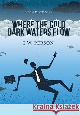 Where the Cold Dark Waters Flow: A Milo Powell Novel T W Person 9781514431757 Xlibris - książka