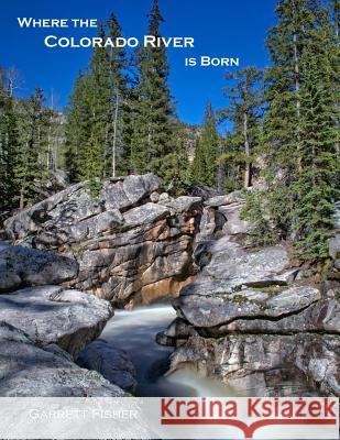 Where the Colorado River Is Born Garrett Fisher 9780692301593 Tenmile Publishing LLC - książka