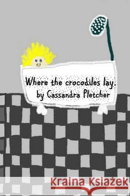 Where the Crocodiles Lay. Cassandra Pletcher 9781304663214 Lulu.com - książka