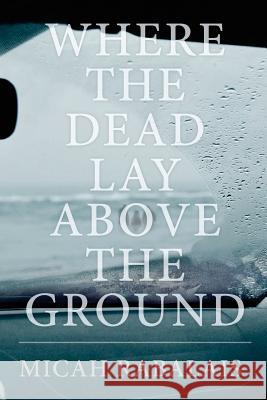 Where the Dead Lay Above the Ground Micah Rabalais 9781722442583 Createspace Independent Publishing Platform - książka