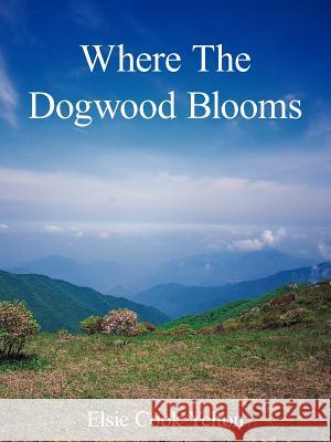 Where The Dogwood Blooms Elsie Cook Yelton 9781420881806 Authorhouse - książka