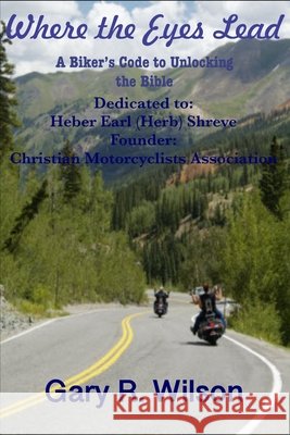 Where the Eyes Lead: A Biker's Code to Unlocking the Bible Wilson, Gary R. 9798506211310 Independently published - książka