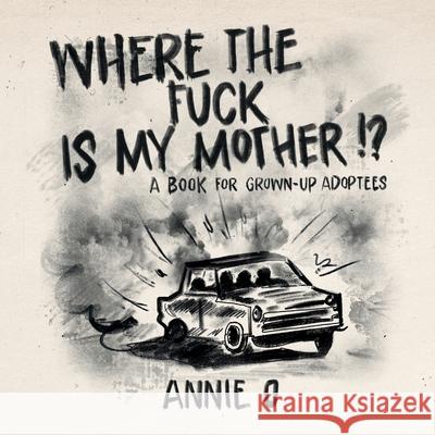 Where the Fuck is My Mother?: A book for grown-up adoptees Annie O   9780473652166 Independently Published - książka