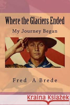 Where the Glaciers Ended: My Journey began Brede, Fred a. 9781493576999 Createspace - książka