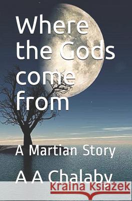 Where the Gods Come from: A Martian Story A. a. Chalab 9781980825685 Independently Published - książka