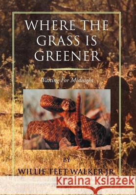 Where the Grass Is Greener: Waiting for Midnight Walker, Willie Teet, Jr. 9781465370440 Xlibris Corporation - książka