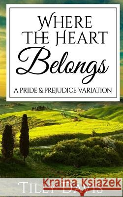 Where The Heart Belongs: A Darcy and Elizabeth Pride and Prejudice Variation Davis, Tilly 9781985188457 Createspace Independent Publishing Platform - książka