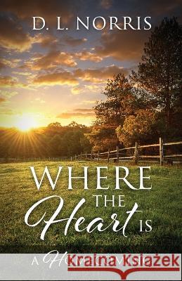 Where the Heart Is: A Homecoming D L Norris 9781977258076 Outskirts Press - książka