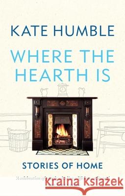 Where the Hearth Is: Stories of home Kate Humble 9781783254613 OCTOPUS PUBLISHING GROUP - książka