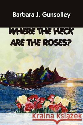 Where The Heck Are The Roses? Barbara J. Gunsolley 9781425949211 Authorhouse - książka