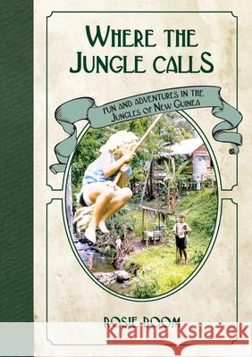 Where the Jungle Calls: Fun and Adventures in the Jungles of New Guinea Rosie Boom 9780995112322 Boom Tree Publishing - książka