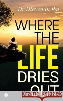 Where the Life Dries Out Dr Dibyendu Pal 9781644292112 Notion Press, Inc. - książka