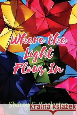 Where the Light Flows In Sharon C. Eccleston 9781636615233 Dorrance Publishing Co. - książka