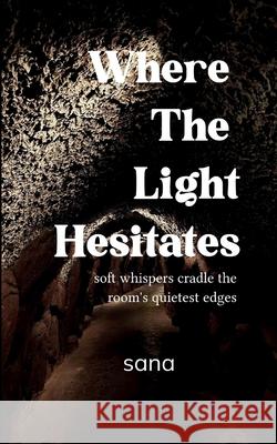 Where The Light Hesitates soft whispers cradle the room's quietest edges Sana 9789372135947 Bookleaf Publishing - książka
