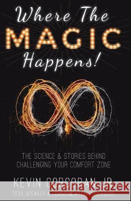 Where the Magic Happens!: The Science & Stories Behind Challenging Your Comfort Zone Jr Kevin Corcoran 9780998169354 Tradecraft Books - książka