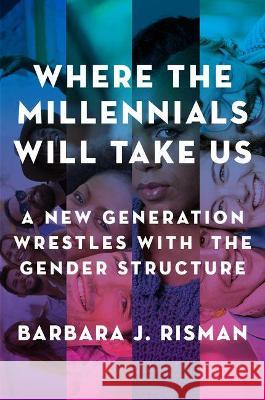 Where the Millennials Will Take Us: A New Generation Wrestles with the Gender Structure Barbara J. Risman 9780199324392 Oxford University Press, USA - książka
