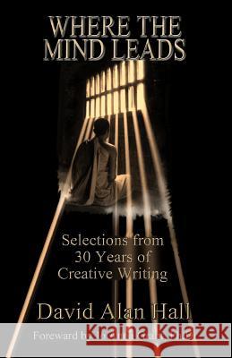 Where the Mind Leads: Selections from 30 Years of Creative Writing David Alan Hall 9781490958002 Createspace - książka