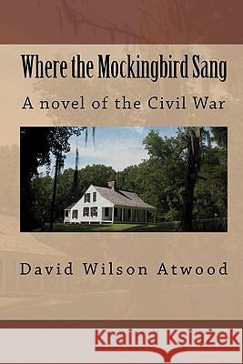 Where the Mockingbird Sang: A novel of the Civil War Atwood, David Wilson 9781451538823 Createspace - książka
