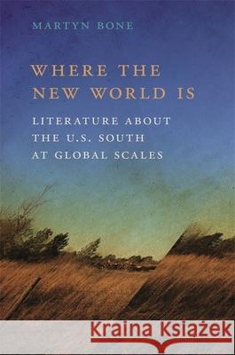 Where the New World Is: Literature about the U.S. South at Global Scales Martyn Bone 9780820351865 University of Georgia Press - książka