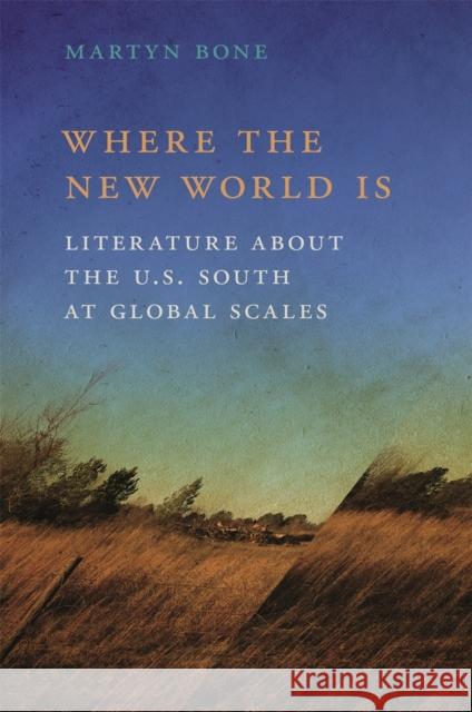 Where the New World Is: Literature about the U.S. South at Global Scales Martyn Bone 9780820357874 University of Georgia Press - książka