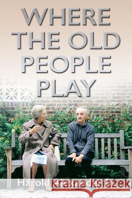 Where the Old People Play Harold Alexande 9780692215555 Harold Alexander Jr - książka