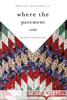 Where the Pavement Ends: Five Native American Plays William S. Yello 9780806140964 University of Oklahoma Press - książka
