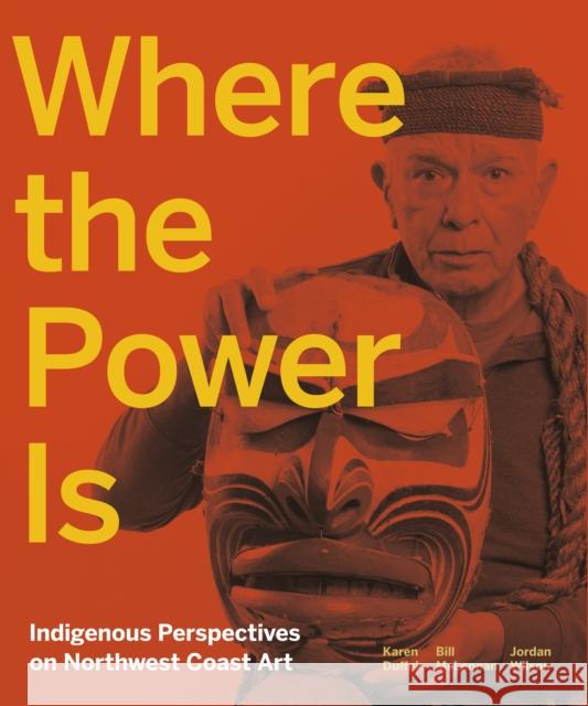 Where the Power Is: Indigenous Perspectives on Northwest Coast Art Karen Duffek Bill McLennan Jordon Wilson 9781773270517 Figure 1 Publishing - książka