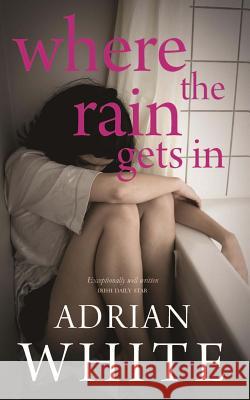 Where the Rain Gets In White, Adrian 9781523999873 Createspace Independent Publishing Platform - książka