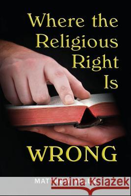 Where the Religious Right Is Wrong Matthew Mills 9781493754908 Createspace - książka