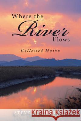 Where the River Flows: Collected Haiku Steve K. Bertrand 9781984520319 Xlibris Us - książka