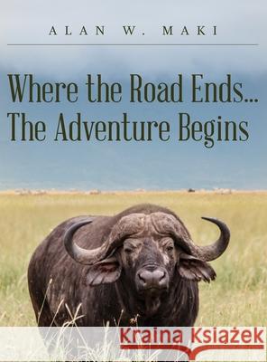 Where the Road Ends... The Adventure Begins Alan W. Maki 9781638377719 Palmetto Publishing - książka