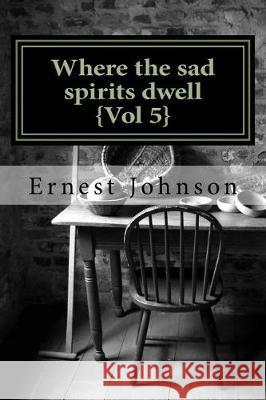 Where the sad spirits dwell {Vol 5} Johnson, Ernest 9781976197741 Createspace Independent Publishing Platform - książka