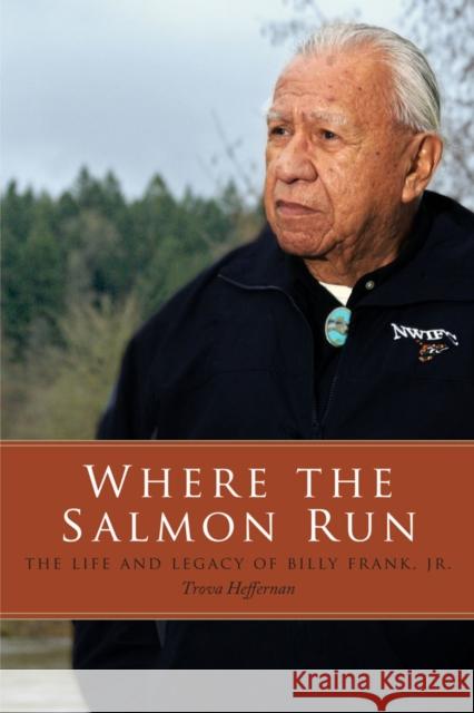 Where the Salmon Run: The Life and Legacy of Billy Frank Jr. Heffernan, Trova 9780295991788 University of Washington Press - książka