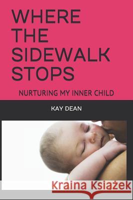 Where the Sidewalk Stops: Nurturing My Inner Child Kay Dean 9781798886861 Independently Published - książka