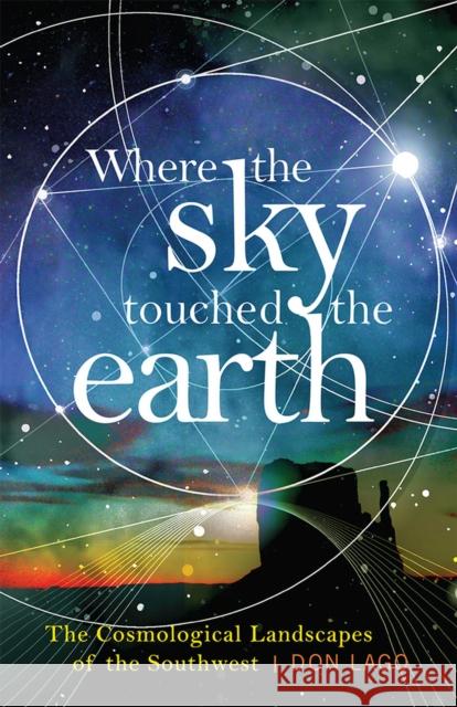 Where the Sky Touched the Earth: The Cosmological Landscapes of the Southwest Don Lago 9781943859344 University of Nevada Press - książka