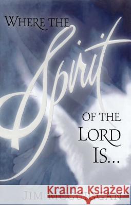 Where the Spirit of the Lord Is Jim McGuiggan 9781451665680 Howard Books - książka